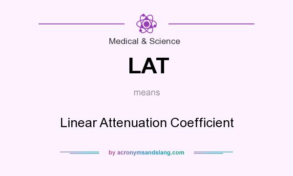What does LAT mean? It stands for Linear Attenuation Coefficient
