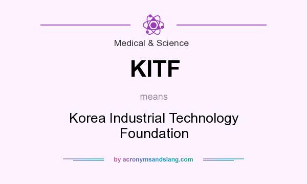 What does KITF mean? It stands for Korea Industrial Technology Foundation