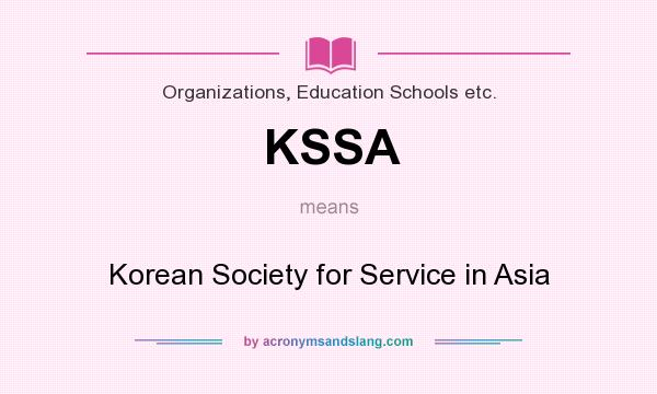 What does KSSA mean? It stands for Korean Society for Service in Asia