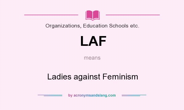 What does LAF mean? It stands for Ladies against Feminism