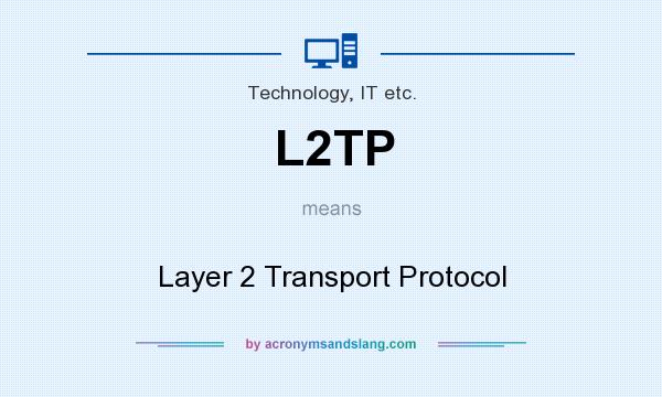 What does L2TP mean? It stands for Layer 2 Transport Protocol