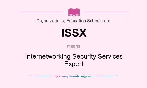 What does ISSX mean? It stands for Internetworking Security Services Expert