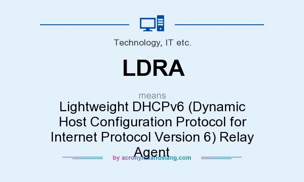 What does LDRA mean? It stands for Lightweight DHCPv6 (Dynamic Host Configuration Protocol for Internet Protocol Version 6) Relay Agent