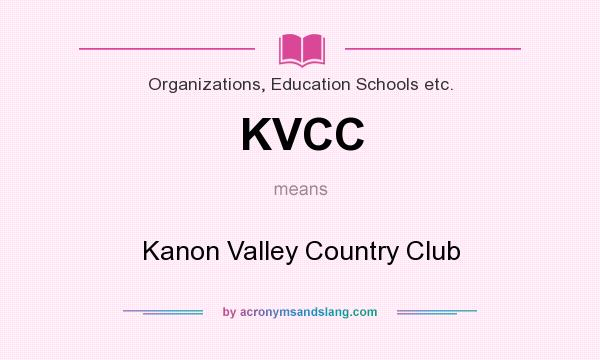 What does KVCC mean? It stands for Kanon Valley Country Club