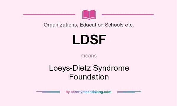 What does LDSF mean? It stands for Loeys-Dietz Syndrome Foundation