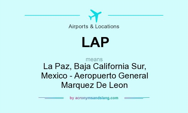 What does LAP mean? It stands for La Paz, Baja California Sur, Mexico - Aeropuerto General Marquez De Leon
