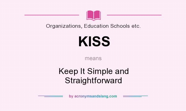 What does KISS mean? It stands for Keep It Simple and Straightforward