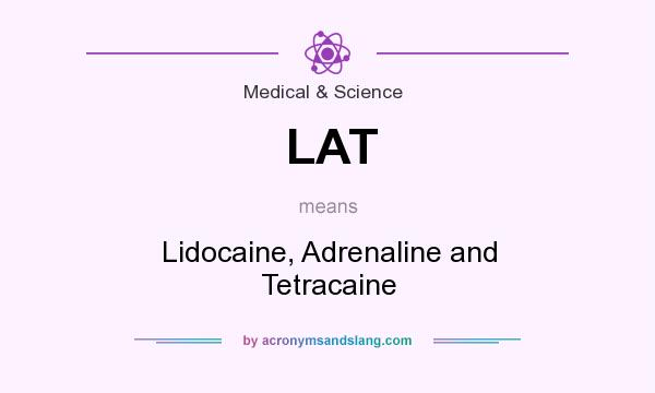 What does LAT mean? It stands for Lidocaine, Adrenaline and Tetracaine