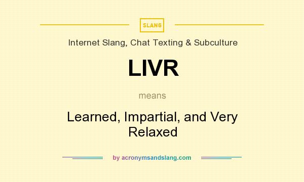 What does LIVR mean? It stands for Learned, Impartial, and Very Relaxed
