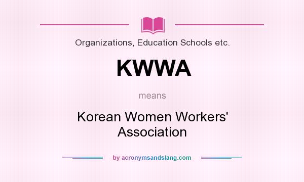 What does KWWA mean? It stands for Korean Women Workers` Association