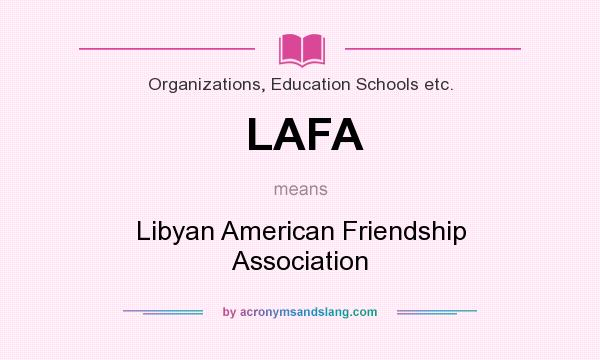 What does LAFA mean? It stands for Libyan American Friendship Association