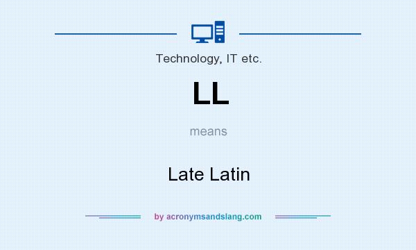 What does LL mean? It stands for Late Latin