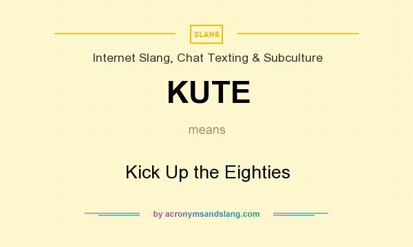 What does KUTE mean? It stands for Kick Up the Eighties