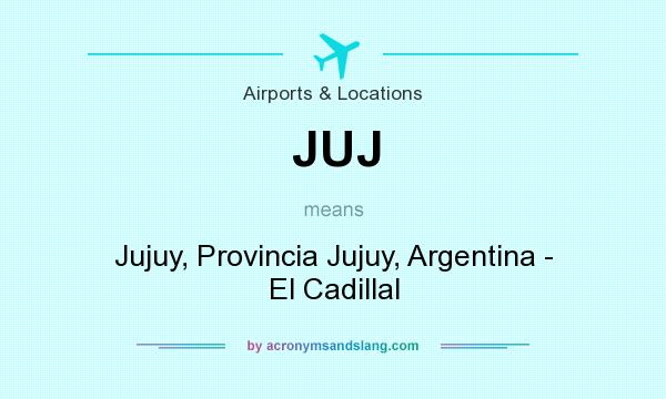 What does JUJ mean? It stands for Jujuy, Provincia Jujuy, Argentina - El Cadillal