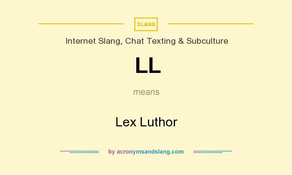What does LL mean? It stands for Lex Luthor