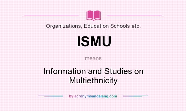 What does ISMU mean? It stands for Information and Studies on Multiethnicity