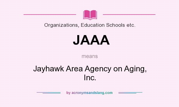 What does JAAA mean? It stands for Jayhawk Area Agency on Aging, Inc.