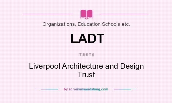 What does LADT mean? It stands for Liverpool Architecture and Design Trust