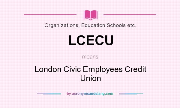 What does LCECU mean? It stands for London Civic Employees Credit Union