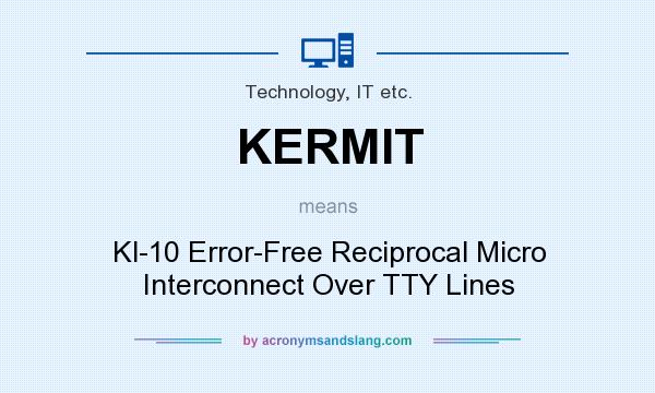 What does KERMIT mean? It stands for Kl-10 Error-Free Reciprocal Micro Interconnect Over TTY Lines