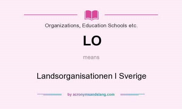 What does LO mean? It stands for Landsorganisationen I Sverige
