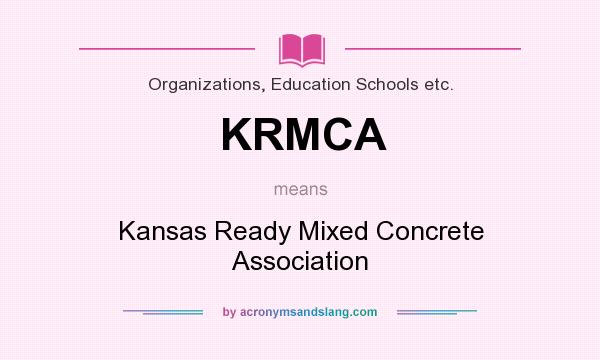 What does KRMCA mean? It stands for Kansas Ready Mixed Concrete Association