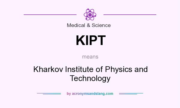 What does KIPT mean? It stands for Kharkov Institute of Physics and Technology
