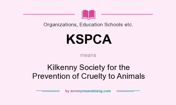 What does KSPCA mean? It stands for Kilkenny Society for the Prevention of Cruelty to Animals