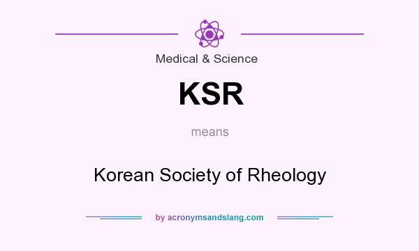 What does KSR mean? It stands for Korean Society of Rheology