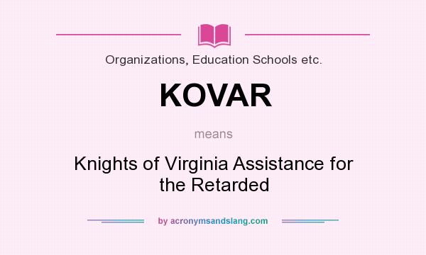 What does KOVAR mean? It stands for Knights of Virginia Assistance for the Retarded