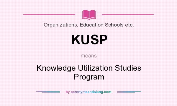 What does KUSP mean? It stands for Knowledge Utilization Studies Program