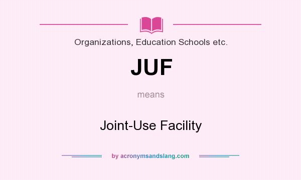 What does JUF mean? It stands for Joint-Use Facility