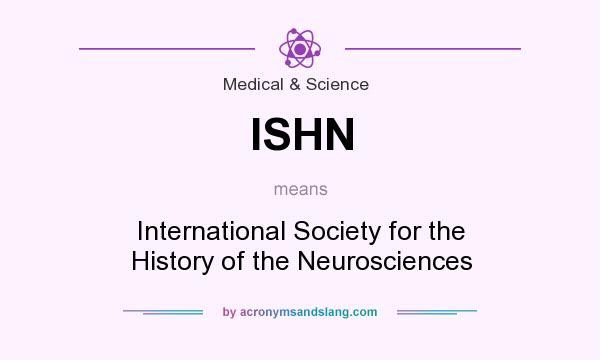 What does ISHN mean? It stands for International Society for the History of the Neurosciences