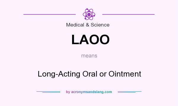 What does LAOO mean? It stands for Long-Acting Oral or Ointment