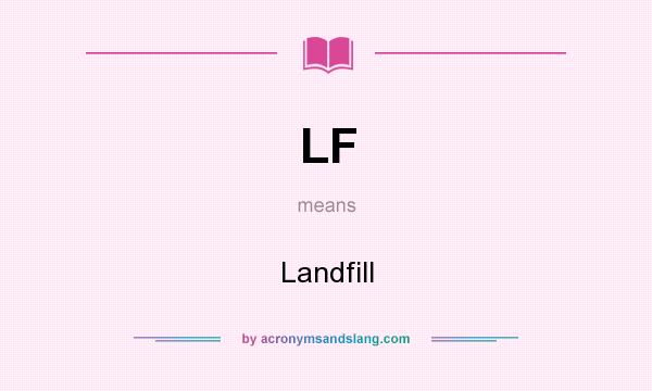 What does LF mean? It stands for Landfill