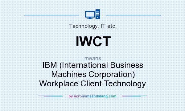 What does IWCT mean? It stands for IBM (International Business Machines Corporation) Workplace Client Technology