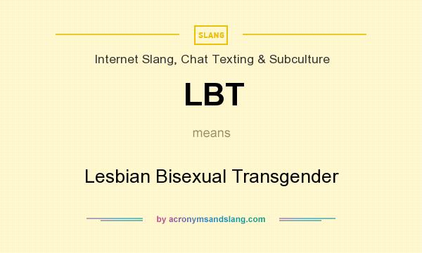 What does LBT mean? It stands for Lesbian Bisexual Transgender