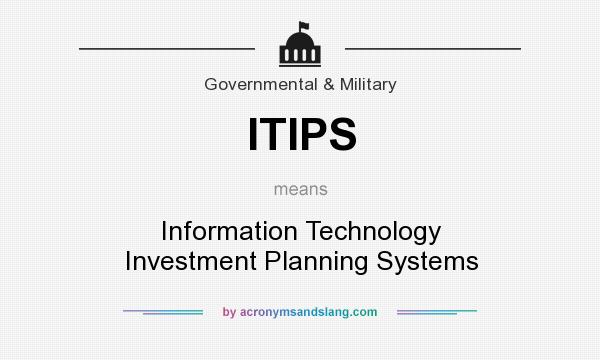 What does ITIPS mean? It stands for Information Technology Investment Planning Systems