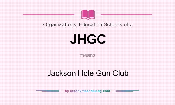 What does JHGC mean? It stands for Jackson Hole Gun Club