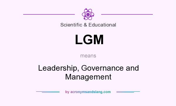 What does LGM mean? It stands for Leadership, Governance and Management