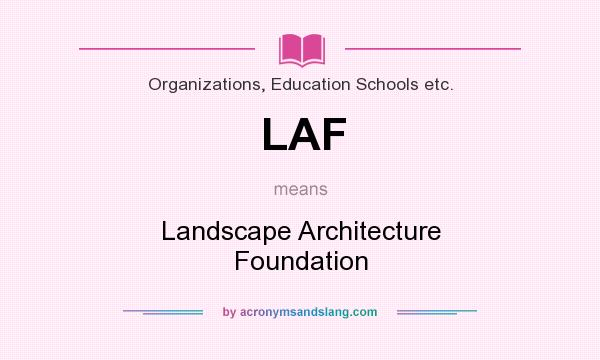 What does LAF mean? It stands for Landscape Architecture Foundation