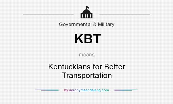 What does KBT mean? It stands for Kentuckians for Better Transportation