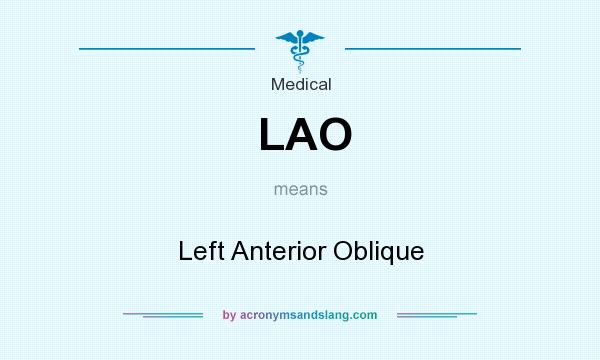 What does LAO mean? It stands for Left Anterior Oblique