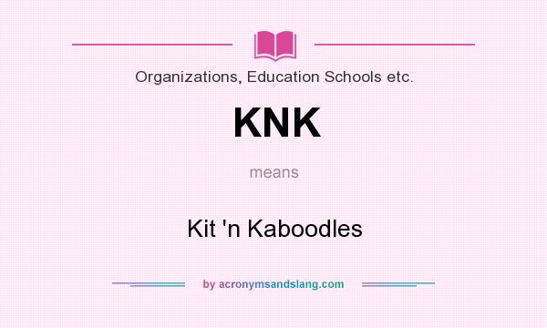 What does KNK mean? It stands for Kit `n Kaboodles