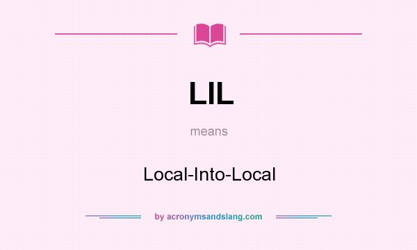 What does LIL mean? It stands for Local-Into-Local