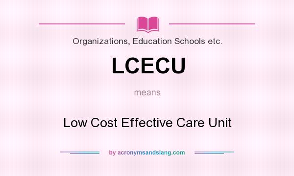 What does LCECU mean? It stands for Low Cost Effective Care Unit