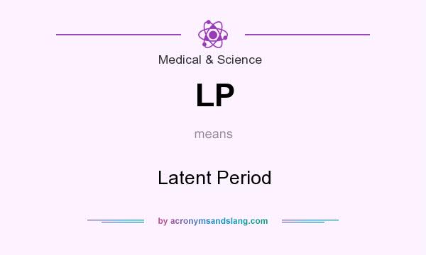 What does LP mean? It stands for Latent Period