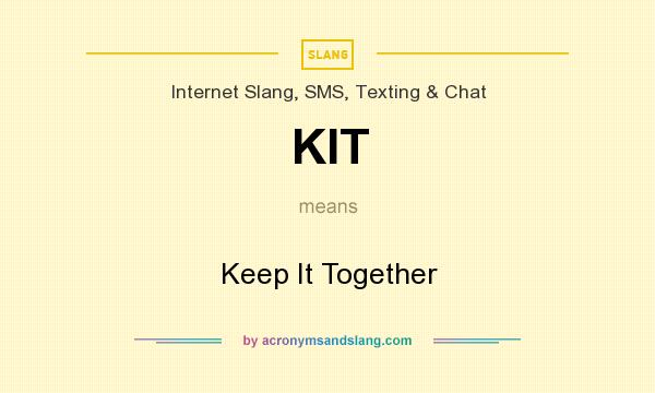 What does KIT mean? It stands for Keep It Together