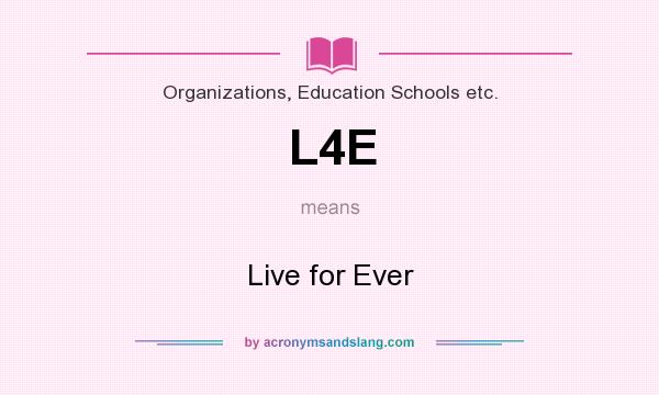 What does L4E mean? It stands for Live for Ever