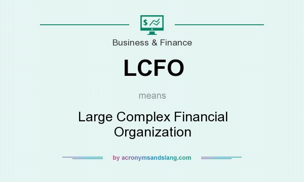 What does LCFO mean? It stands for Large Complex Financial Organization